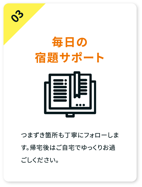 毎日の宿題サポート。つまずき箇所も丁寧にフォローします。帰宅後はご自宅でゆっくりをお過ごしください。